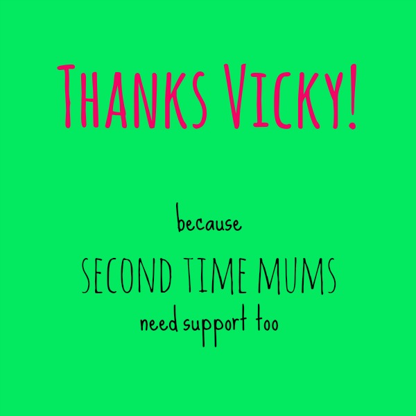 Thanks Vicky - because second time mums need support too