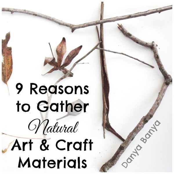 9 Reasons to Gather Natural Materials for Art & Craft – Danya Banya