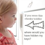 If you were this cheeky toddler where would you have hidden my keys